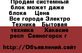 Продам системный блок может даже 2 блока  › Цена ­ 2 500 - Все города Электро-Техника » Бытовая техника   . Хакасия респ.,Саяногорск г.